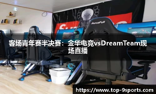 客场青年赛半决赛：金华电竞vsDreamTeam现场直播